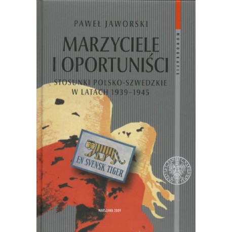 Marzyciele i oportuniści Stosunki polsko-szwedzkie w latach 1939-1945 Paweł Jaworski