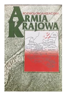 Armia Krajowa Rozwój organizacyjny Krzysztof Komorowski (red. nauk.)