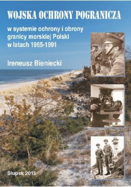 Wojska Ochrony Pogranicza w systemie ochrony i obrony granicy morskiej Polski w latach 1965-1991 Ireneusz Bieniecki