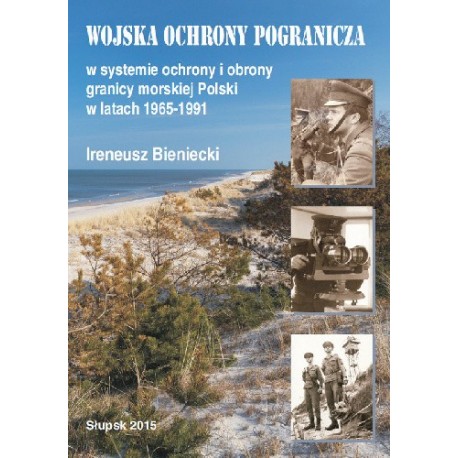 Wojska Ochrony Pogranicza w systemie ochrony i obrony granicy morskiej Polski w latach 1965-1991 Ireneusz Bieniecki