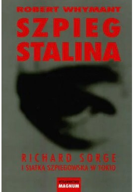 Szpieg Stalina. Richard Sorge i siatka szpiegowska w Tokio Robert Whymant