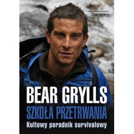Szkoła przetrwania Kultowy poradnik survivalowy Bear Grylis