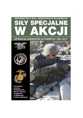 Siły specjalne w akcji Operacje jednostek elitarnych 1991-2011 Alexander Stilwell