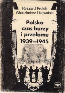 Polska czas burzy i przełomu 1939-1945 Ryszard Frelek, Włodzimierz Kowalski