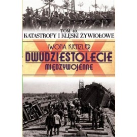 Dwudziestolecie międzywojenne Tom 40. Katastrofy i klęski żywiołowe Iwona Kienzler