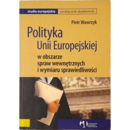 Polityka Unii Europejskiej w obszarze spraw wewnętrznych i wymiaru sprawiedliwości Piotr Wawrzyk