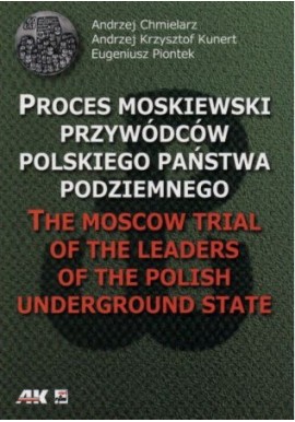 Proces moskiewski przywódców Polskiego Państwa Podziemnego A. Chmielarz, A. K. Kunert, E. Piontek