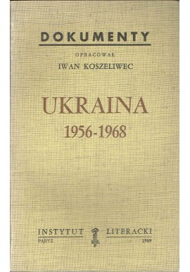 Ukraina 1956-1968 Dokumenty Iwan Koszeliwec (opracowanie)