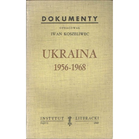 Ukraina 1956-1968 Dokumenty Iwan Koszeliwec (opracowanie)