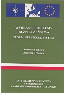Wybrane problemy bezpieczeństwa. Teoria, strategia, system Andrzej Urbanek (red. nauk.)