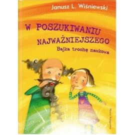 W poszukiwaniu najważniejszego. Bajka trochę naukowa Janusz L. Wiśniewski