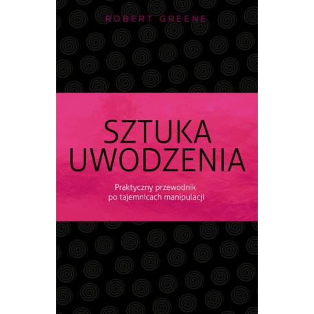 Sztuka uwodzenia Praktyczny przewodnik po tajemnicach manipulacji Robert Greene