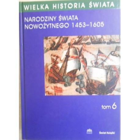 Wielka historia świata tom 6 Narodziny świata nowożytnego 1453-1605 Stanisław Grzybowski
