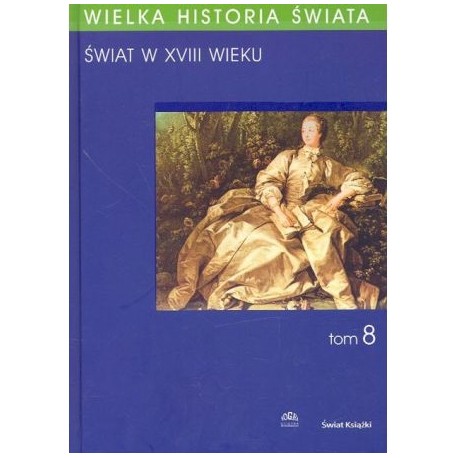 Wielka historia świata tom 8 Świat w XVIII wieku Piotr Franaszek (red. nauk.)