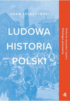 Ludowa historia Polski Adam Leszczyński