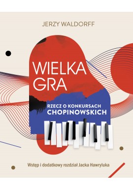 Wielka gra Rzecz o konkursach chopinowskich Jerzy Waldorff