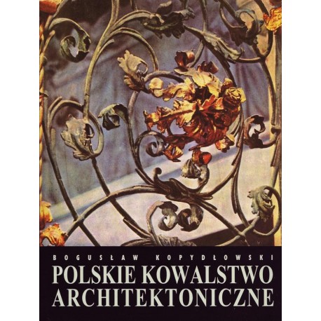 Polskie kowalstwo architektoniczne Bogusław Kopydłowski
