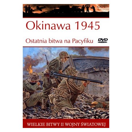 Okinawa 1945 Ostatnia bitwa na Pacyfiku Gordon L. Rottman Seria Wielkie Bitwy II Wojny Światowej tom 45 + DVD