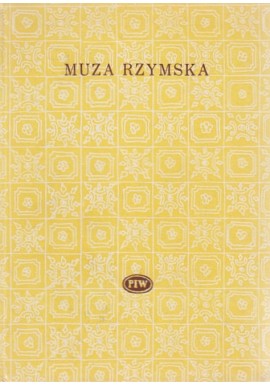 Muza Rzymska. Antologia poezji Starożytnego Rzymu Zygmunt Kubiak (wybór) Seria Biblioteka Poetów
