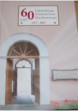 60 lat Gdańskiego Seminarium Duchownego 1957-2017 Praca zbiorowa
