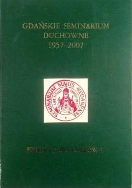 Gdańskie Seminarium Duchowne 1957-2007 Księga Jubileuszowa ks. Maciej Kwiecień (red.)