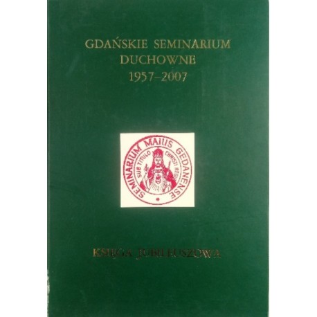 Gdańskie Seminarium Duchowne 1957-2007 Księga Jubileuszowa ks. Maciej Kwiecień (red.)