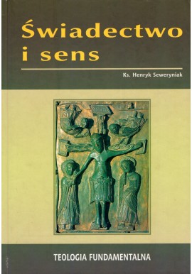 Świadectwo i sens Teologia Fundamentalna Ks. Henryk Seweryniak