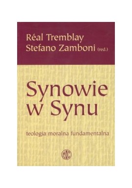 Synowie w Synu Teologia moralna fundamentalna Real Tremblay, Stefano Zamboni (red.)