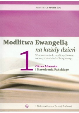 Modlitwa Ewangelią na każdy dzień Tom 1 Okres Adwentu i Narodzenia Pańskiego Krzysztof Wons SDS