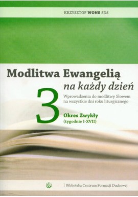 Modlitwa Ewangelią na każdy dzień Tom 3 Okres Zwykły (tygodnie I-XVII) Krzysztof Wons SDS