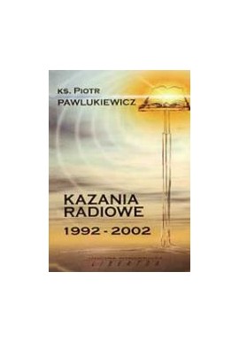 Kazania radiowe 1992-2002 Ks. Piotr Pawlukiewicz