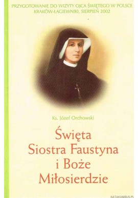 Święta Siostra Faustyna i Boże Miłosierdzie Ks. Józef Orchowski