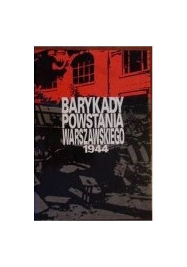 Barykady Powstania Warszawskiego 1944 Romuald Śreniawa-Szypiowski (opracowanie)