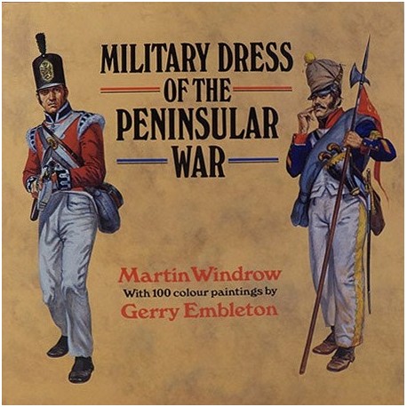 Military Dress of the Peninsular War Martin Windrow, Gerry Embleton