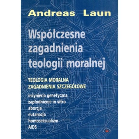Współczesne zagadnienia teologii moralnej Teologia moralna - zagadnienia szczegółowe Andreas Laun