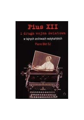 Pius XII i druga wojna światowa w tajnych archiwach watykańskich Pierre Blet SJ