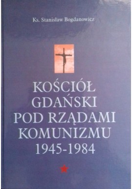 Kościół Gdański pod rządami komunizmu 1945-1984 Ks. Stanisław Bogdanowicz