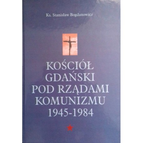 Kościół Gdański pod rządami komunizmu 1945-1984 Ks. Stanisław Bogdanowicz
