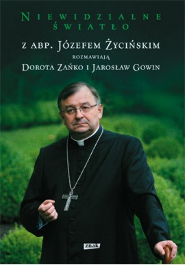 Niewidzialne światło Z abp. Józefem Życińskim rozmawiają Dorota Zańko i Jarosław Gowin