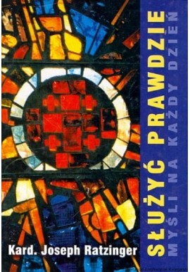 Służyć Prawdzie. Myśli na każdy dzień Kard. Joseph Ratzinger