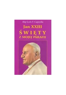 Jan XXIII święty z mojej parafii Abp Loris F. Capovilla