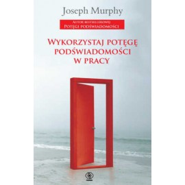 Wykorzystaj potęgę podświadomości w pracy Joseph Murphy