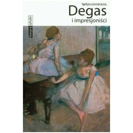 Degas i impresjoniści Seria Klasycy sztuki Simona Bartolena