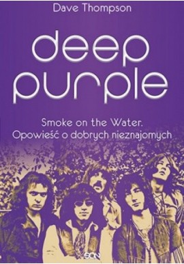 Deep Purple Smoke on the Water. Opowieść o dobrych nieznajomych Dave Thompson