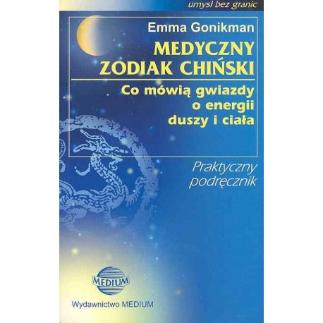 Medyczny Zodiak Chiński. Co mówią gwiazdy o energii duszy i ciała Emma Gonikman