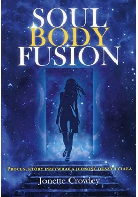 Soul Body Fusion Proces, który przywraca jedność duszy i ciała Jonette Crowley