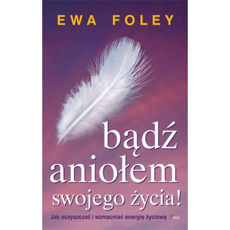 Bądź aniołem swojego życia! Ewa Foley