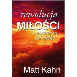 Rewolucja Miłości Zaczyna się od Ciebie Matt Kahn