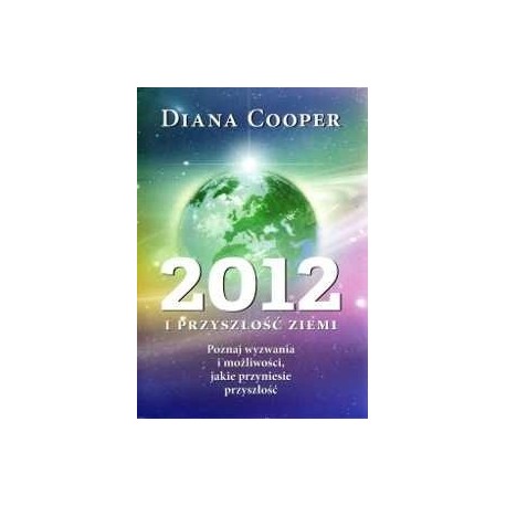 2012 i Przyszłość Ziemi Diana Cooper