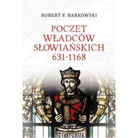 Poczet władców słowiańskich 631-1168 Robert F. Barkowski